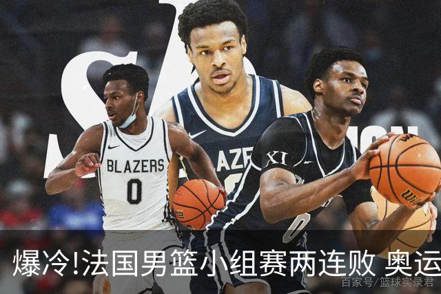 爆冷!法国男篮小组赛两连败 奥运亚军提前出局